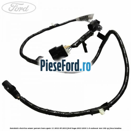 Instalatie electrica senzor parcare bara spate 11/2012-05/2013 Ford Kuga 2013-2016 1.6 EcoBoost 4x4 182 cp JTMA benzina