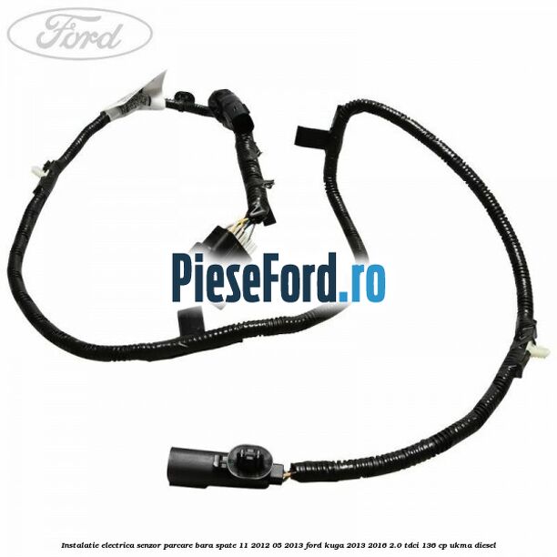 Instalatie electrica senzor parcare bara spate 11/2012-05/2013 Ford Kuga 2013-2016 2.0 TDCi 136 cp UKMA diesel
