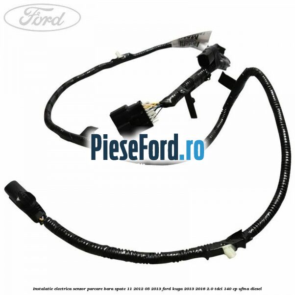 Instalatie electrica senzor parcare bara spate 11/2012-05/2013 Ford Kuga 2013-2016 2.0 TDCi 140 cp UFMA diesel