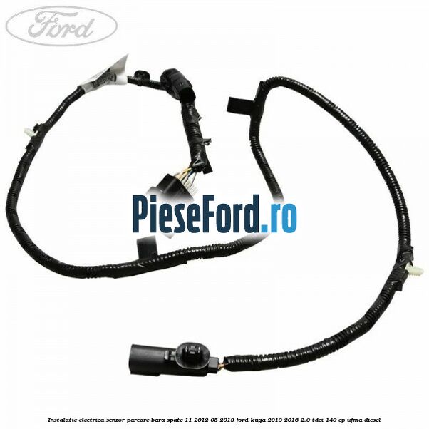 Instalatie electrica senzor parcare bara spate 11/2012-05/2013 Ford Kuga 2013-2016 2.0 TDCi 140 cp UFMA diesel