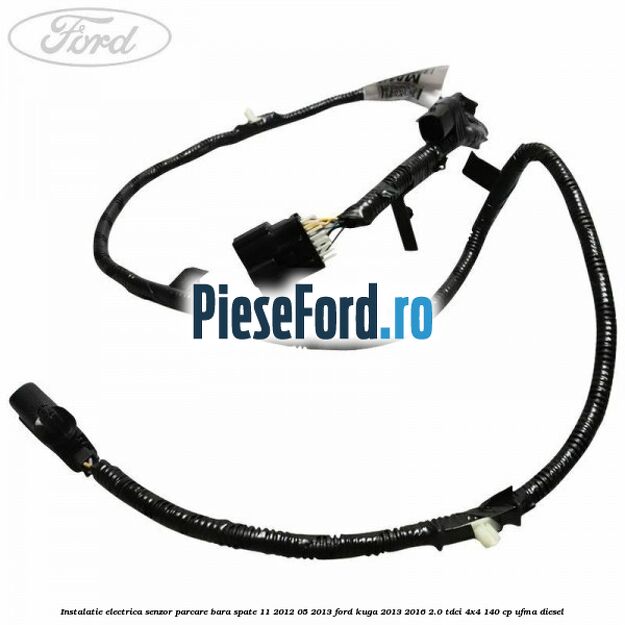 Instalatie electrica senzor parcare bara spate 11/2012-05/2013 Ford Kuga 2013-2016 2.0 TDCi 4x4 140 cp UFMA diesel