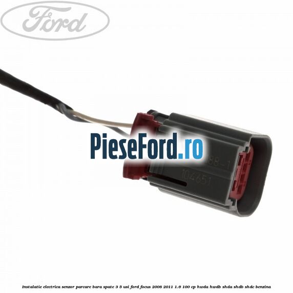 Instalatie electrica senzor parcare bara spate 3/5 usi Ford Focus 2008-2011 1.6 100 cp HWDA, HWDB, SHDA, SHDB, SHDC benzina