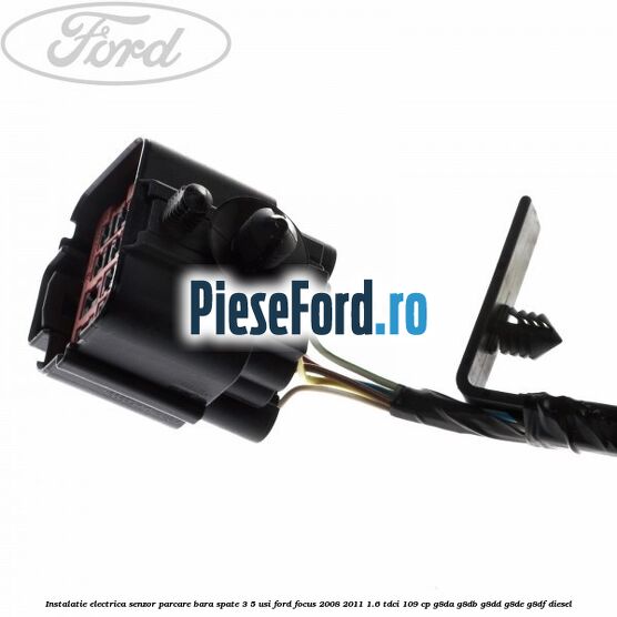 Instalatie electrica senzor parcare bara spate 3/5 usi Ford Focus 2008-2011 1.6 TDCi 109 cp Instalatie electrica senzor parcare bara spate 3/5 usi Ford Focus 2008-2011 1.6 TDCi 109 cp G8DA, G8DB, G8DD, G8DE, G8DF diesel
