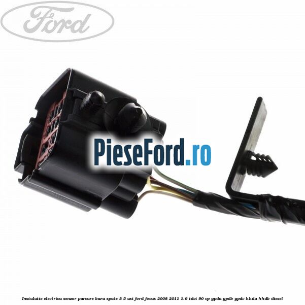 Instalatie electrica senzor parcare bara spate 3/5 usi Ford Focus 2008-2011 1.6 TDCi 90 cp Instalatie electrica senzor parcare bara spate 3/5 usi Ford Focus 2008-2011 1.6 TDCi 90 cp GPDA, GPDB, GPDC, HHDA, HHDB diesel