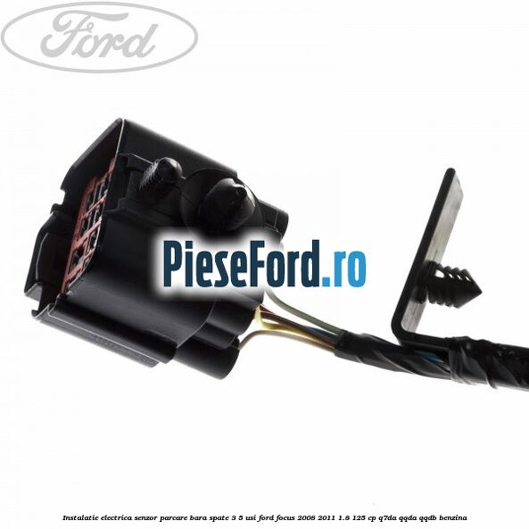 Instalatie electrica senzor parcare bara spate 3/5 usi Ford Focus 2008-2011 1.8 125 cp Q7DA, QQDA, QQDB benzina