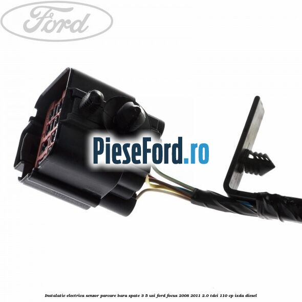 Instalatie electrica senzor parcare bara spate 3/5 usi Ford Focus 2008-2011 2.0 TDCi 110 cp IXDA diesel