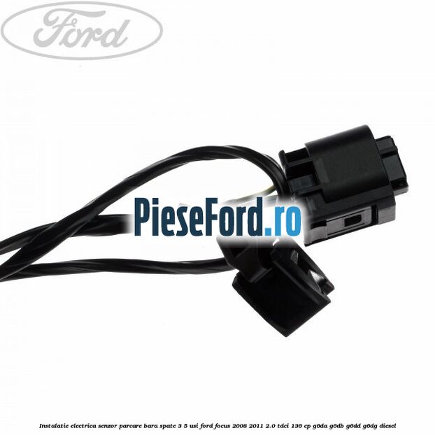 Instalatie electrica senzor parcare bara spate 3/5 usi Ford Focus 2008-2011 2.0 TDCi 136 cp G6DA, G6DB, G6DD, G6DG diesel
