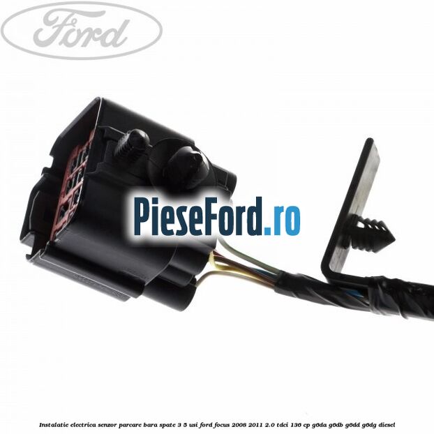 Instalatie electrica senzor parcare bara spate 3/5 usi Ford Focus 2008-2011 2.0 TDCi 136 cp G6DA, G6DB, G6DD, G6DG diesel