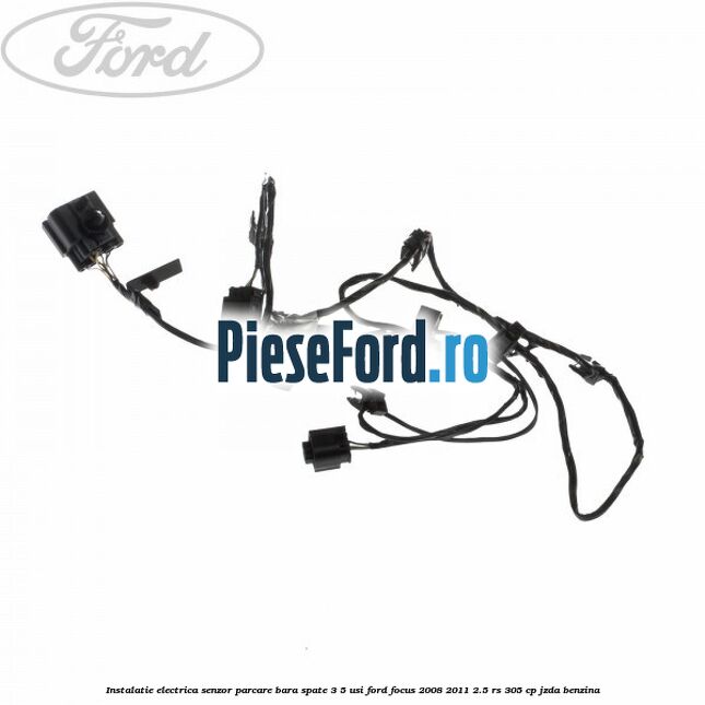 Instalatie electrica senzor parcare bara spate 3/5 usi Ford Focus 2008-2011 2.5 RS 305 cp JZDA benzina