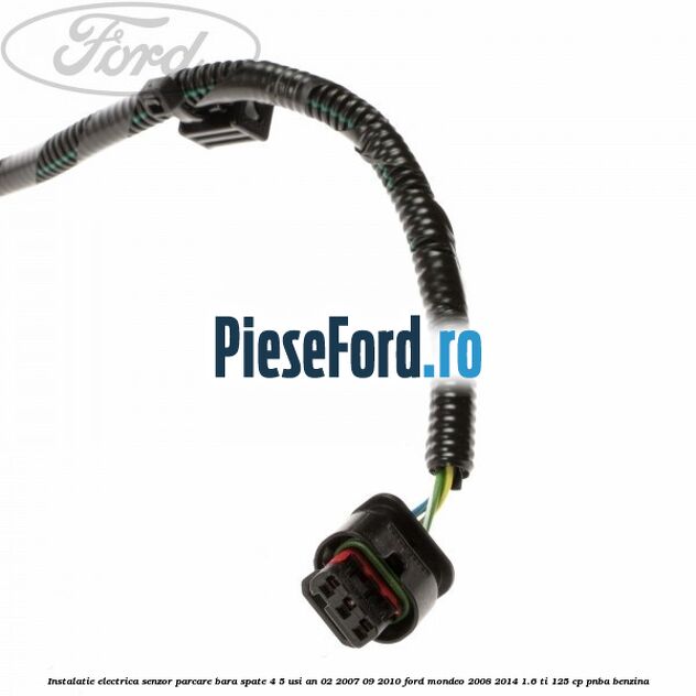Instalatie electrica senzor parcare bara spate 4/5 usi an 02/2007-09/2010 Ford Mondeo 2008-2014 1.6 Ti 125 cp Instalatie electrica senzor parcare bara spate 4/5 usi an 02/2007-09/2010 Ford Mondeo 2008-2014 1.6 Ti 125 cp PNBA benzina