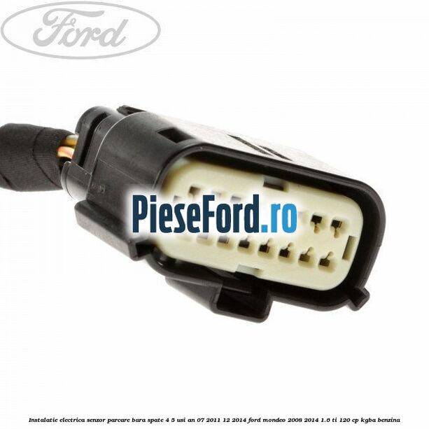 Instalatie electrica senzor parcare bara spate 4/5 usi an 07/2011-12/2014 Ford Mondeo 2008-2014 1.6 Ti 120 cp KGBA benzina