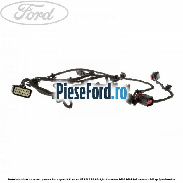 Instalatie electrica senzor parcare bara spate 4/5 usi an 07/2011-12/2014 Ford Mondeo 2008-2014 2.0 EcoBoost 240 cp TPBA benzina