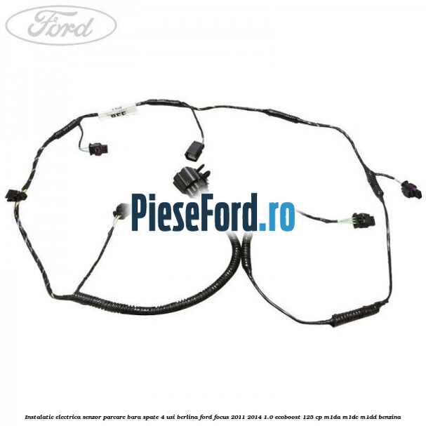 Instalatie electrica senzor parcare bara spate 4 usi berlina Ford Focus 2011-2014 1.0 EcoBoost 125 cp M1DA, M1DC, M1DD benzina