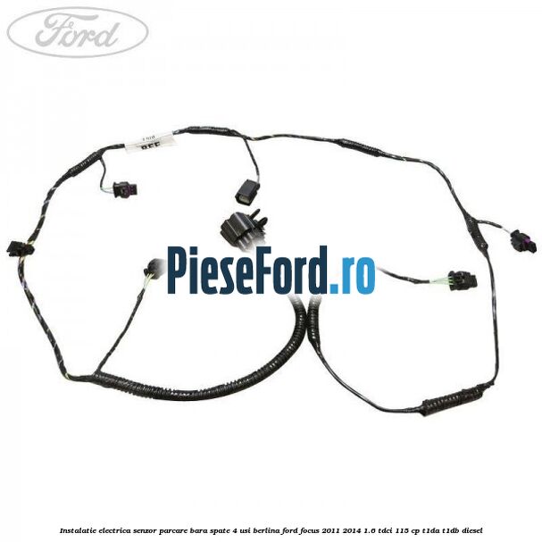 Instalatie electrica senzor parcare bara spate 4 usi berlina Ford Focus 2011-2014 1.6 TDCi 115 cp T1DA, T1DB diesel