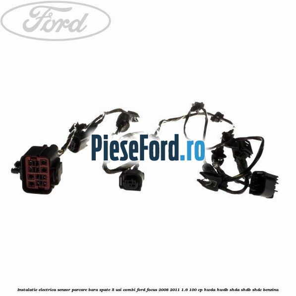 Instalatie electrica senzor parcare bara spate 5 usi combi Ford Focus 2008-2011 1.6 100 cp HWDA, HWDB, SHDA, SHDB, SHDC benzina