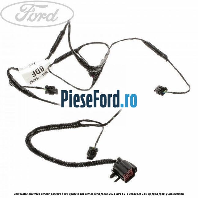 Instalatie electrica senzor parcare bara spate 5 usi combi Ford Focus 2011-2014 1.6 EcoBoost 150 cp JQDA, JQDB, YUDA benzina