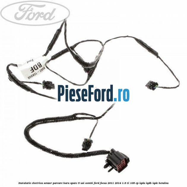 Instalatie electrica senzor parcare bara spate 5 usi combi Ford Focus 2011-2014 1.6 Ti 105 cp IQDA, IQDB, IQDC benzina