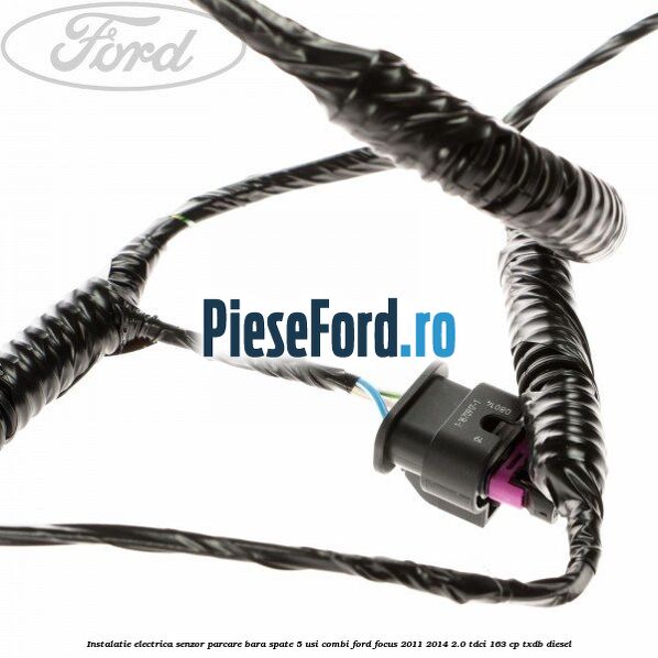 Instalatie electrica senzor parcare bara spate 5 usi combi Ford Focus 2011-2014 2.0 TDCi 163 cp TXDB diesel