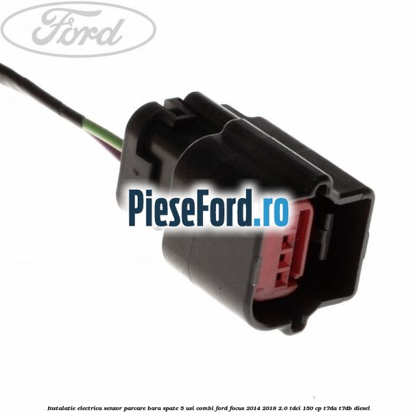 Instalatie electrica senzor parcare bara spate 5 usi combi Ford Focus 2014-2018 2.0 TDCi 150 cp T7DA, T7DB diesel