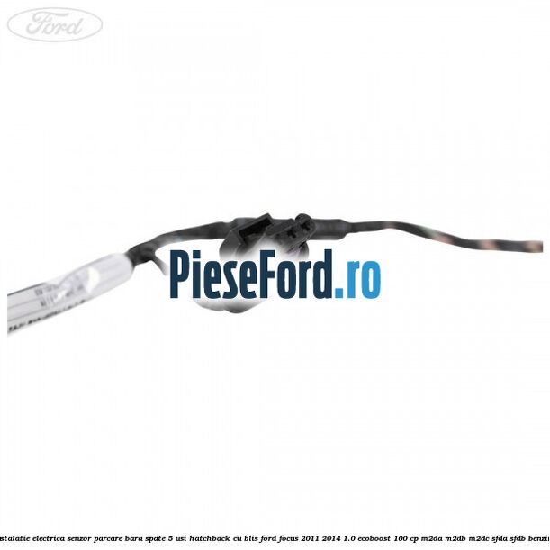 Instalatie electrica senzor parcare bara spate 5 usi hatchback cu BLIS Ford Focus 2011-2014 1.0 EcoBoost 100 cp M2DA, M2DB, M2DC, SFDA, SFDB benzina