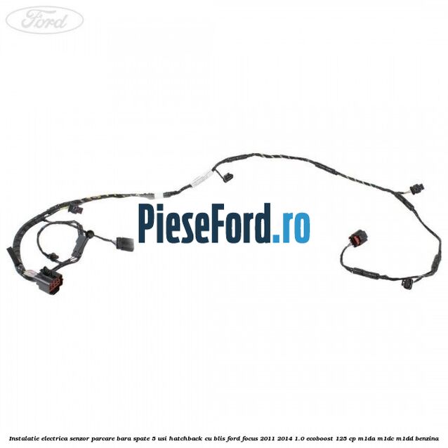 Instalatie electrica senzor parcare bara spate 5 usi hatchback cu BLIS Ford Focus 2011-2014 1.0 EcoBoost 125 cp Instalatie electrica senzor parcare bara spate 5 usi hatchback cu BLIS Ford Focus 2011-2014 1.0 EcoBoost 125 cp M1DA, M1DC, M1DD benzina