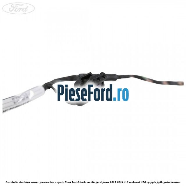 Instalatie electrica senzor parcare bara spate 5 usi hatchback cu BLIS Ford Focus 2011-2014 1.6 EcoBoost 150 cp JQDA, JQDB, YUDA benzina