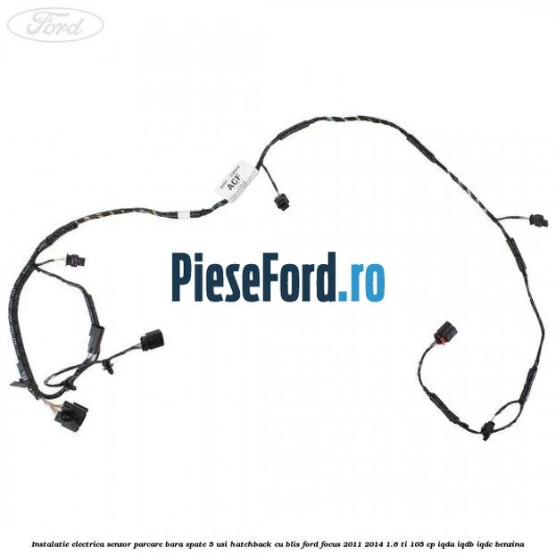 Instalatie electrica senzor parcare bara spate 5 usi hatchback cu BLIS Ford Focus 2011-2014 1.6 Ti 105 cp IQDA, IQDB, IQDC benzina