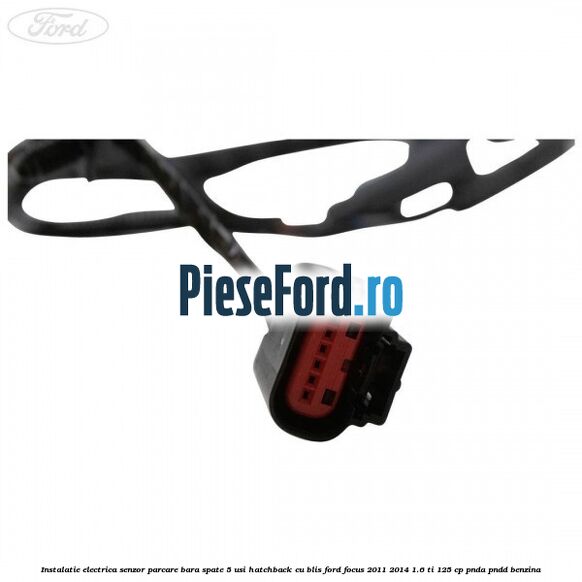 Instalatie electrica senzor parcare bara spate 5 usi hatchback cu BLIS Ford Focus 2011-2014 1.6 Ti 125 cp PNDA, PNDD benzina