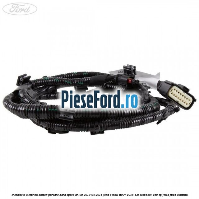 Instalatie electrica senzor parcare bara spate an 03/2010-04/2015 Ford S-Max 2007-2014 1.6 EcoBoost 160 cp JTWA, JTWB benzina