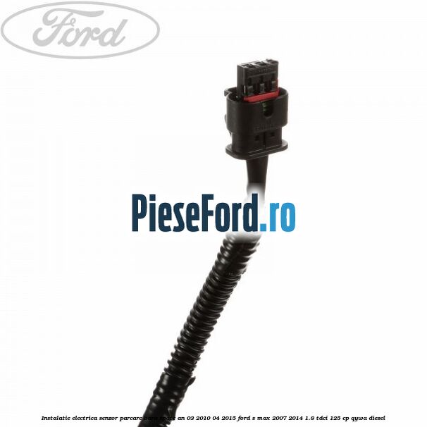 Instalatie electrica senzor parcare bara spate an 03/2010-04/2015 Ford S-Max 2007-2014 1.8 TDCi 125 cp QYWA diesel