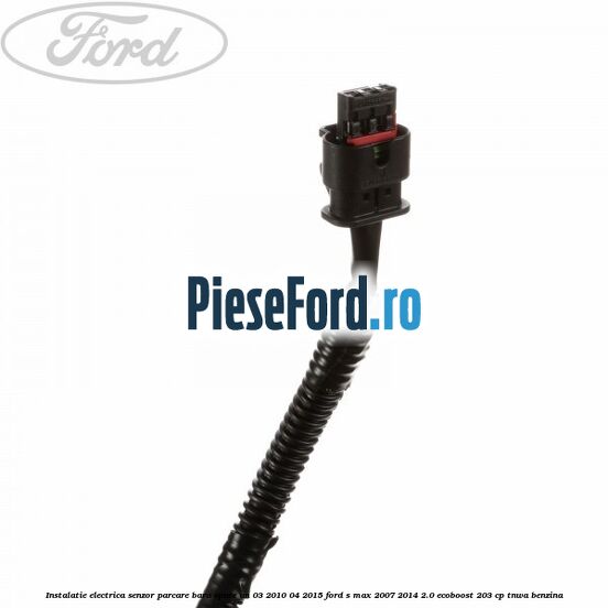 Instalatie electrica senzor parcare bara spate an 03/2010-04/2015 Ford S-Max 2007-2014 2.0 EcoBoost 203 cp TNWA benzina