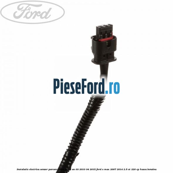 Instalatie electrica senzor parcare bara spate an 03/2010-04/2015 Ford S-Max 2007-2014 2.5 ST 220 cp HUWA benzina