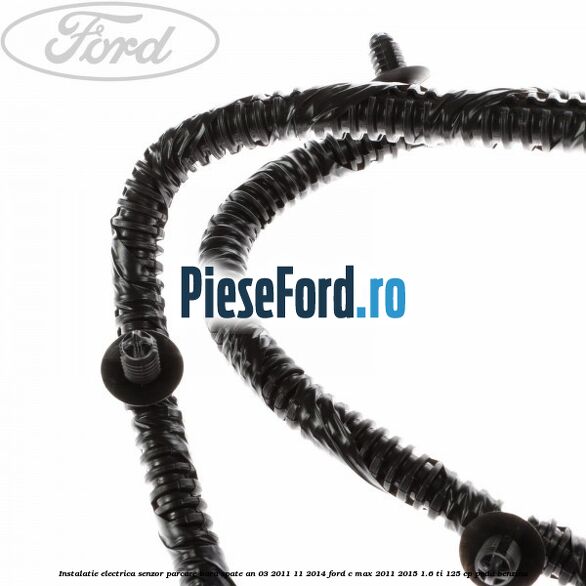 Instalatie electrica senzor parcare bara spate an 03/2011-11/2014 Ford C-Max 2011-2015 1.6 Ti 125 cp PNDA benzina