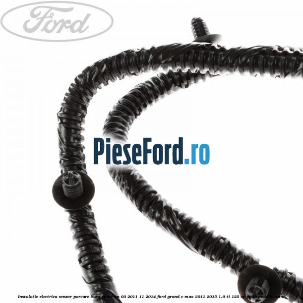 Instalatie electrica senzor parcare bara spate an 03/2011-11/2014 Ford Grand C-Max 2011-2015 1.6 Ti 125 cp PNDA, PNDD benzina