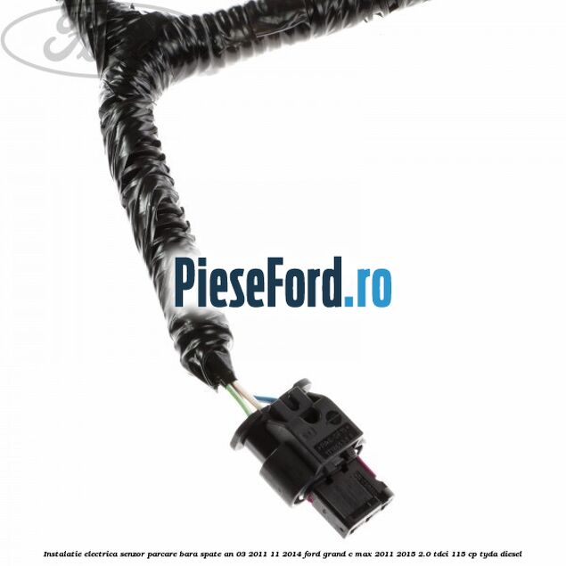 Instalatie electrica senzor parcare bara spate an 03/2011-11/2014 Ford Grand C-Max 2011-2015 2.0 TDCi 115 cp Instalatie electrica senzor parcare bara spate an 03/2011-11/2014 Ford Grand C-Max 2011-2015 2.0 TDCi 115 cp TYDA diesel