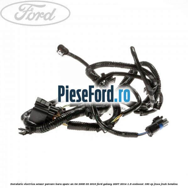 Instalatie electrica senzor parcare bara spate an 04/2006-03/2010 Ford Galaxy 2007-2014 1.6 EcoBoost 160 cp JTWA, JTWB benzina