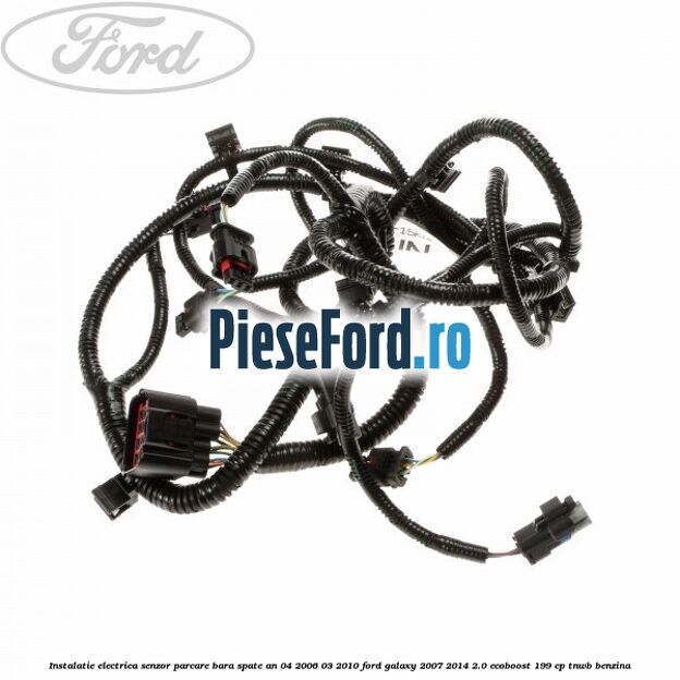 Instalatie electrica senzor parcare bara spate an 04/2006-03/2010 Ford Galaxy 2007-2014 2.0 EcoBoost 199 cp TNWB benzina