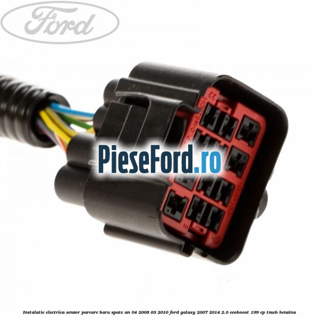 Instalatie electrica senzor parcare bara spate an 04/2006-03/2010 Ford Galaxy 2007-2014 2.0 EcoBoost 199 cp TNWB benzina