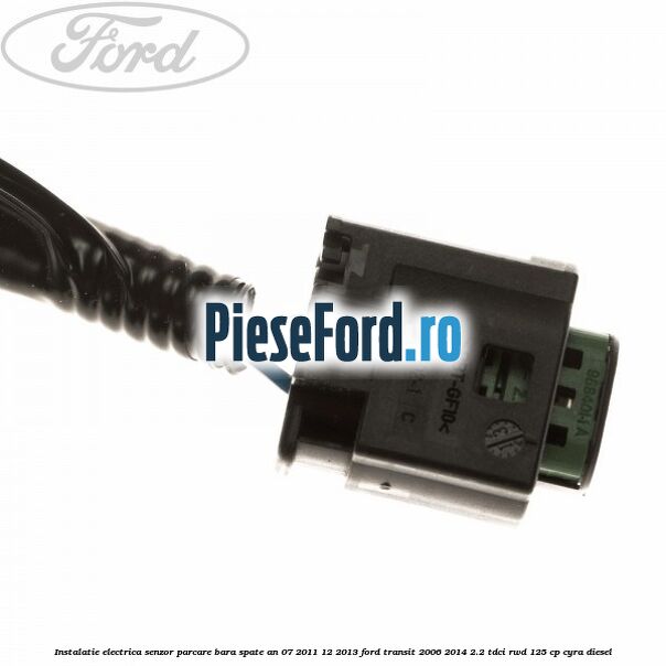Instalatie electrica senzor parcare bara spate an 07/2011-12/2013 Ford Transit 2006-2014 2.2 TDCi RWD 125 cp CYRA diesel