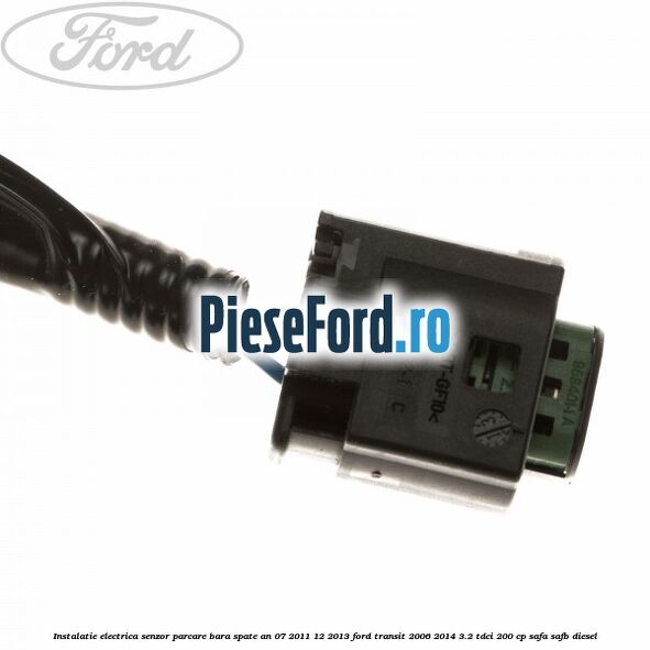 Instalatie electrica senzor parcare bara spate an 07/2011-12/2013 Ford Transit 2006-2014 3.2 TDCi 200 cp SAFA, SAFB diesel
