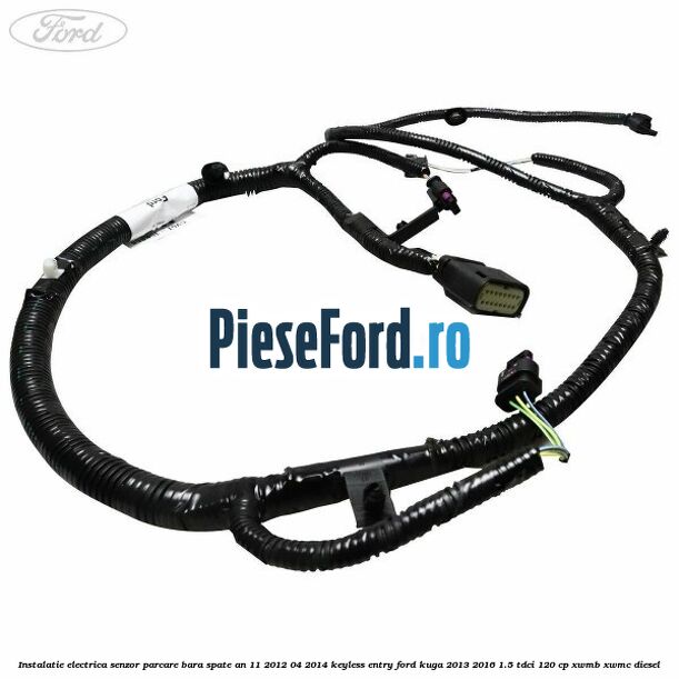 Instalatie electrica senzor parcare bara spate an 11/2012-04/2014 keyless entry Ford Kuga 2013-2016 1.5 TDCi 120 cp XWMB, XWMC diesel