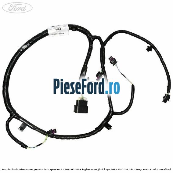 Instalatie electrica senzor parcare bara spate an 11/2012-05/2013 keyless start Ford Kuga 2013-2016 2.0 TDCi 120 cp Instalatie electrica senzor parcare bara spate an 11/2012-05/2013 keyless start Ford Kuga 2013-2016 2.0 TDCi 120 cp XRMA, XRMB, XRMC diesel