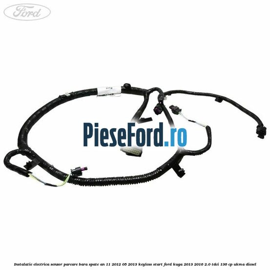 Instalatie electrica senzor parcare bara spate an 11/2012-05/2013 keyless start Ford Kuga 2013-2016 2.0 TDCi 136 cp Instalatie electrica senzor parcare bara spate an 11/2012-05/2013 keyless start Ford Kuga 2013-2016 2.0 TDCi 136 cp UKMA diesel
