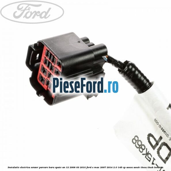 Instalatie electrica senzor parcare bara spate an 12/2008-03/2010 Ford S-Max 2007-2014 2.0 145 cp AOWA, AOWB, TBWA, TBWB benzina