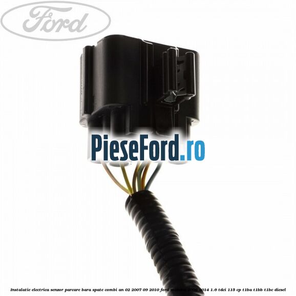 Instalatie electrica senzor parcare bara spate combi an 02/2007-09/2010 Ford Mondeo 2008-2014 1.6 TDCi 115 cp T1BA, T1BB, T1BC diesel