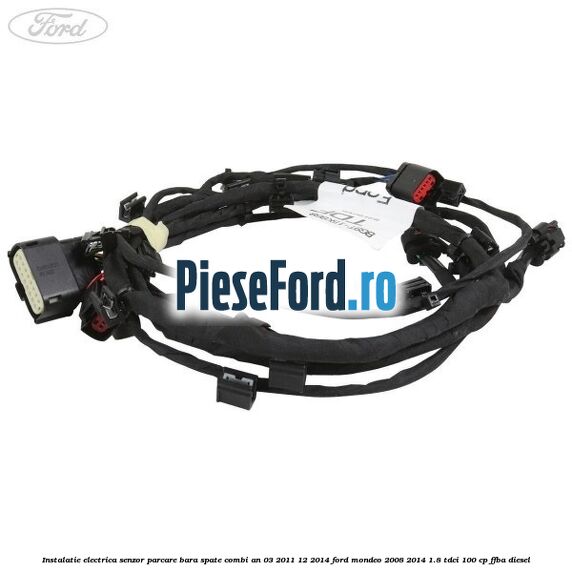 Instalatie electrica senzor parcare bara spate combi an 03/2011-12/2014 Ford Mondeo 2008-2014 1.8 TDCi 100 cp FFBA diesel