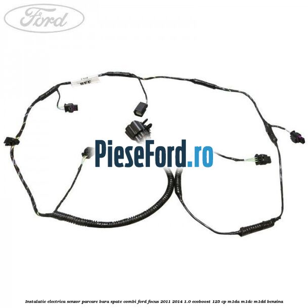 Instalatie electrica senzor parcare bara spate combi Ford Focus 2011-2014 1.0 EcoBoost 125 cp M1DA, M1DC, M1DD benzina