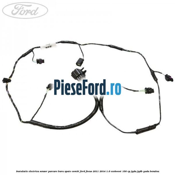 Instalatie electrica senzor parcare bara spate combi Ford Focus 2011-2014 1.6 EcoBoost 150 cp JQDA, JQDB, YUDA benzina