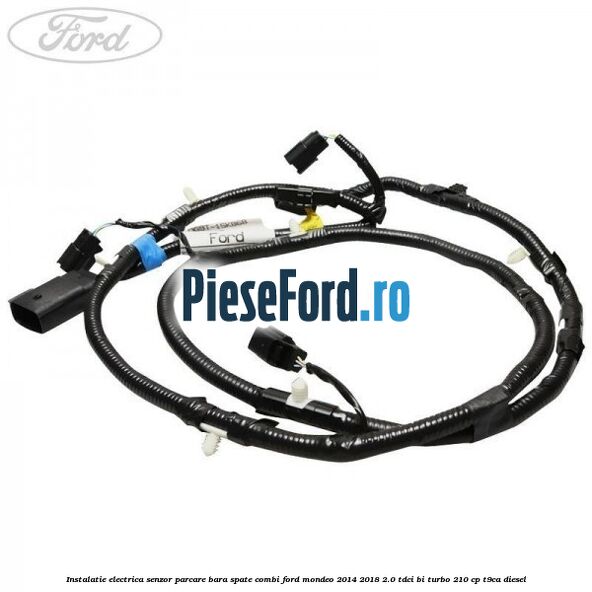 Instalatie electrica senzor parcare bara spate combi Ford Mondeo 2014-2018 2.0 TDCi Bi-Turbo 210 cp T9CA diesel