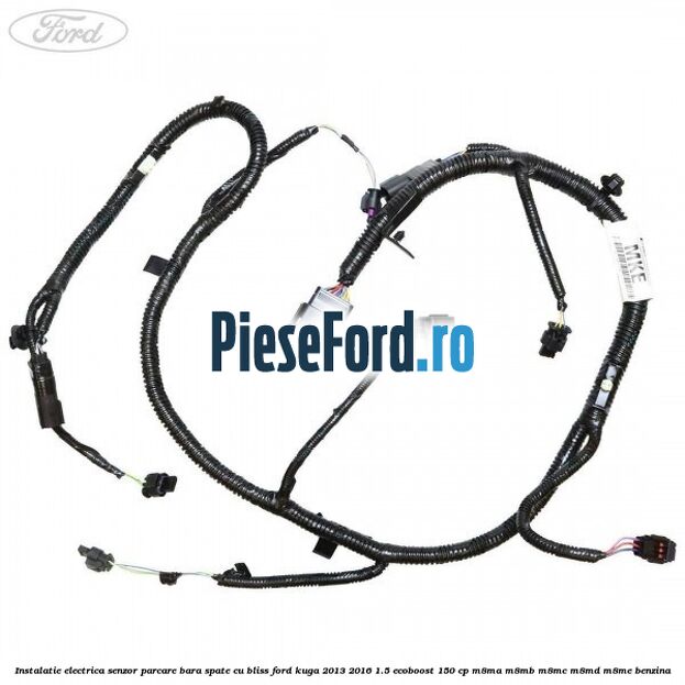 Instalatie electrica senzor parcare bara spate cu BLISS Ford Kuga 2013-2016 1.5 EcoBoost 150 cp Instalatie electrica senzor parcare bara spate cu BLISS Ford Kuga 2013-2016 1.5 EcoBoost 150 cp M8MA, M8MB, M8MC, M8MD, M8ME benzina